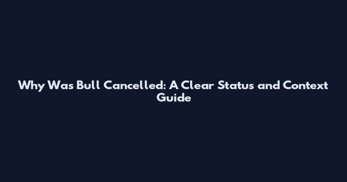 Why Was Bull Cancelled: A Clear Status and Context Guide