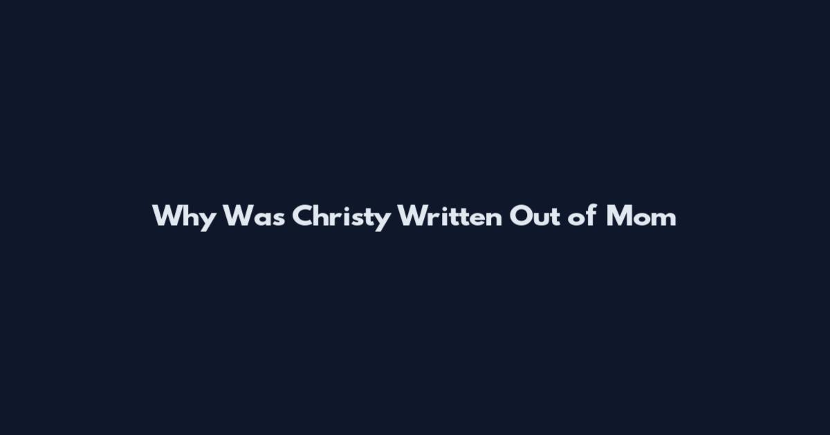 Why Was Christy Written Out of Mom
