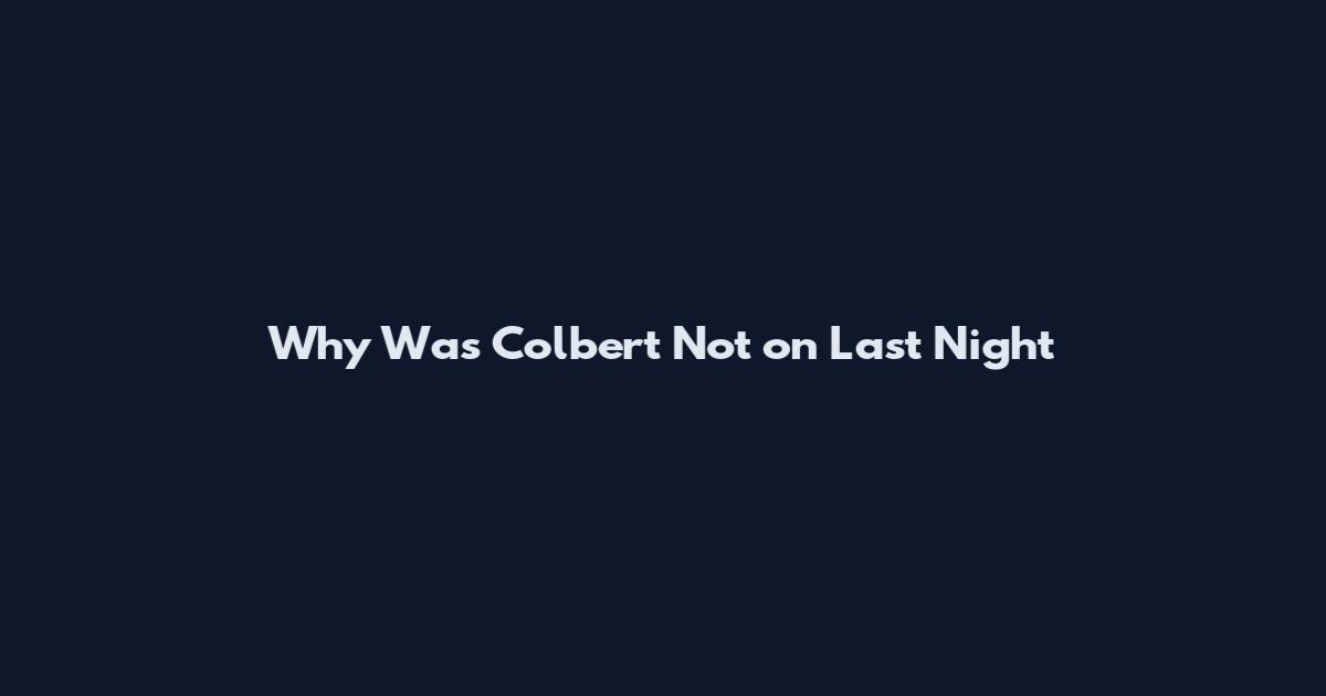 Why Was Colbert Not on Last Night