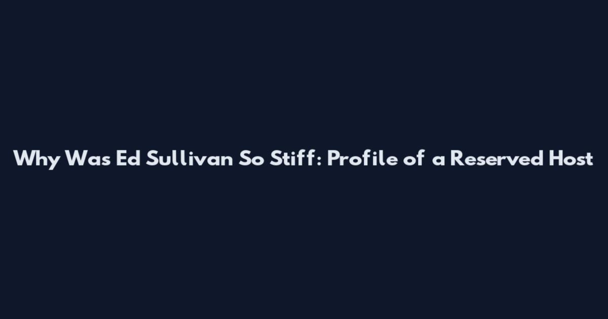 Why Was Ed Sullivan So Stiff: Profile of a Reserved Host