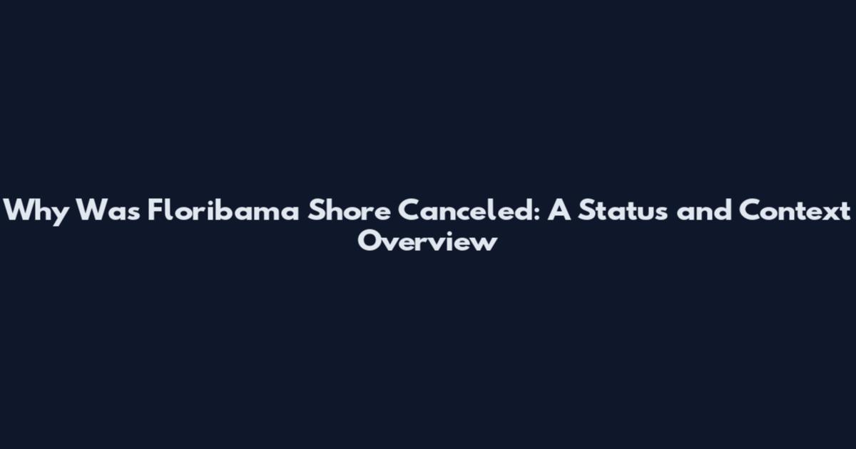 Why Was Floribama Shore Canceled: A Status and Context Overview