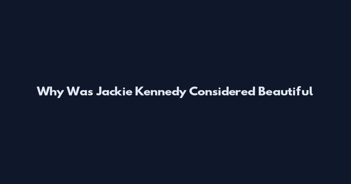 Why Was Jackie Kennedy Considered Beautiful