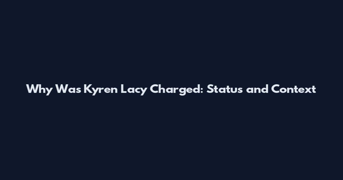 Why Was Kyren Lacy Charged: Status and Context