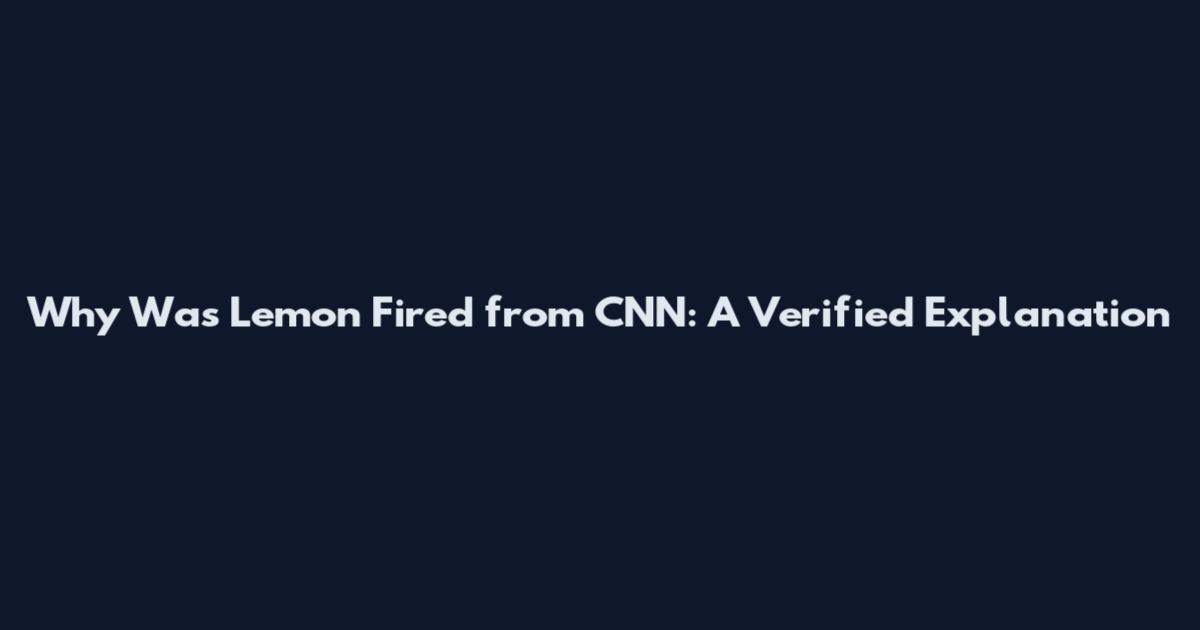 Why Was Lemon Fired from CNN: A Verified Explanation