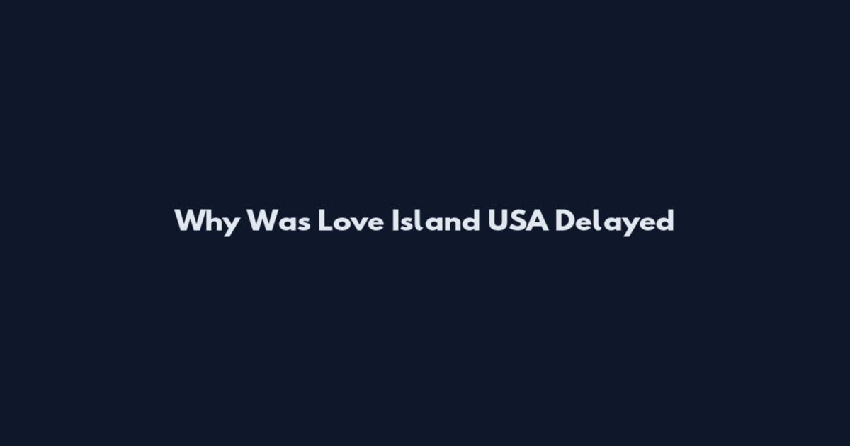 Why Was Love Island USA Delayed