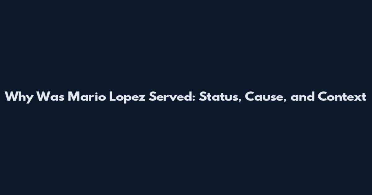 Why Was Mario Lopez Served: Status, Cause, and Context