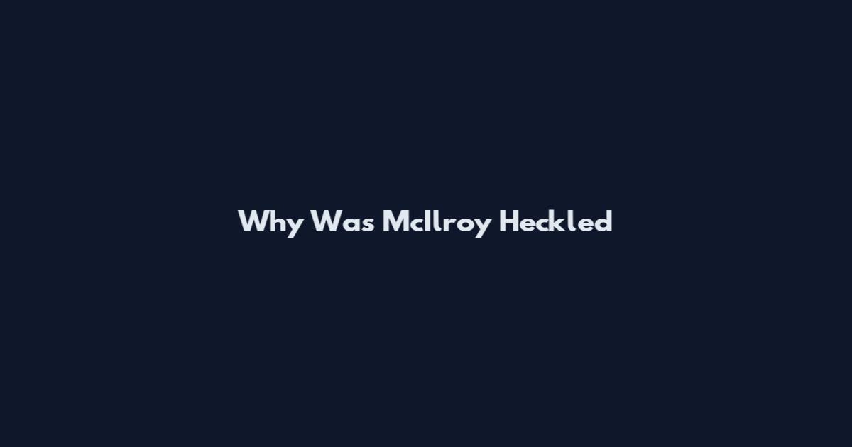 Why Was McIlroy Heckled
