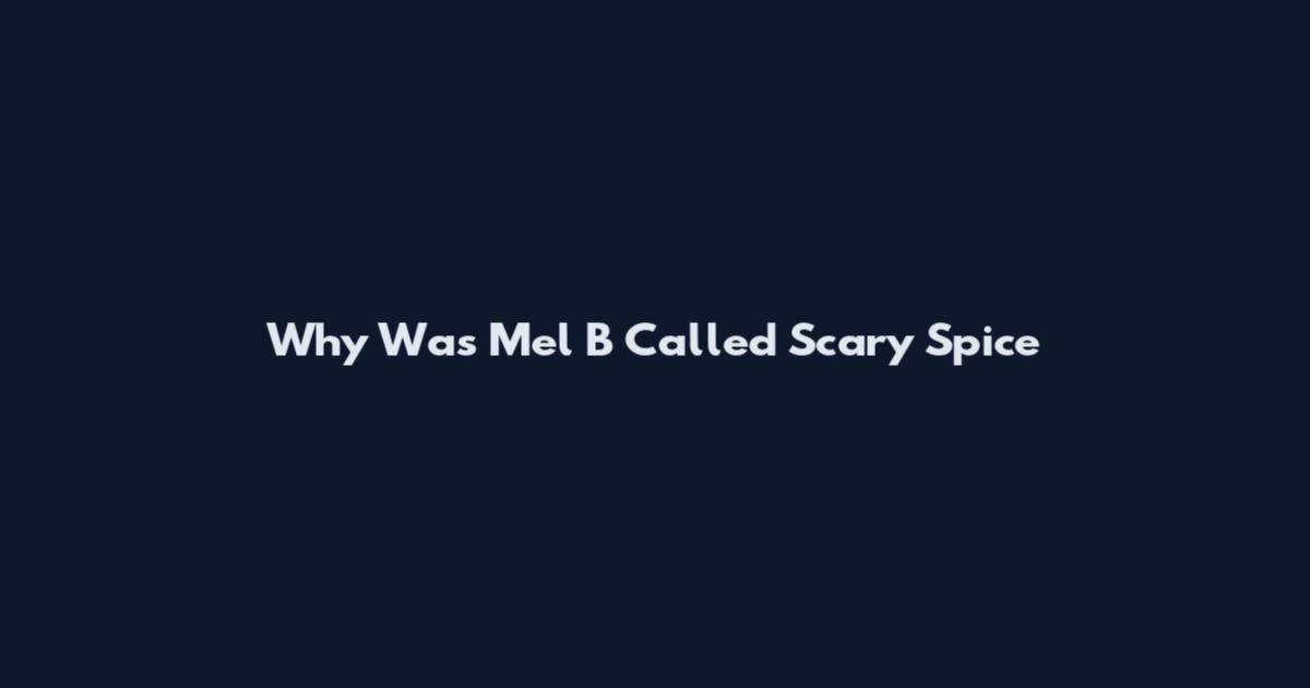 Why Was Mel B Called Scary Spice