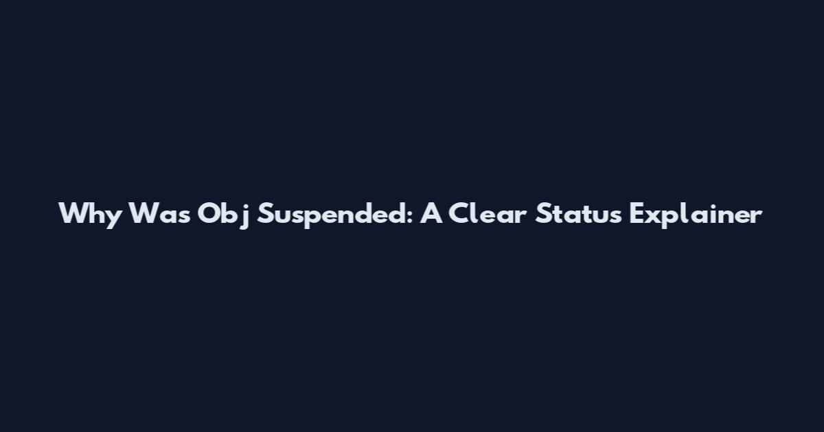 Why Was Obj Suspended: A Clear Status Explainer