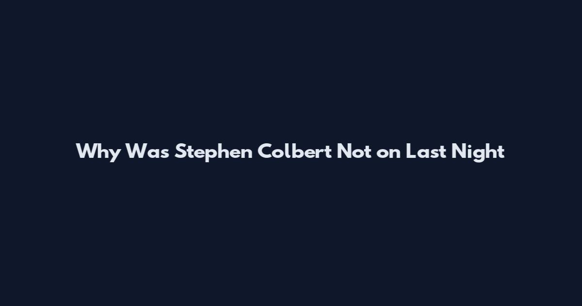 Why Was Stephen Colbert Not on Last Night