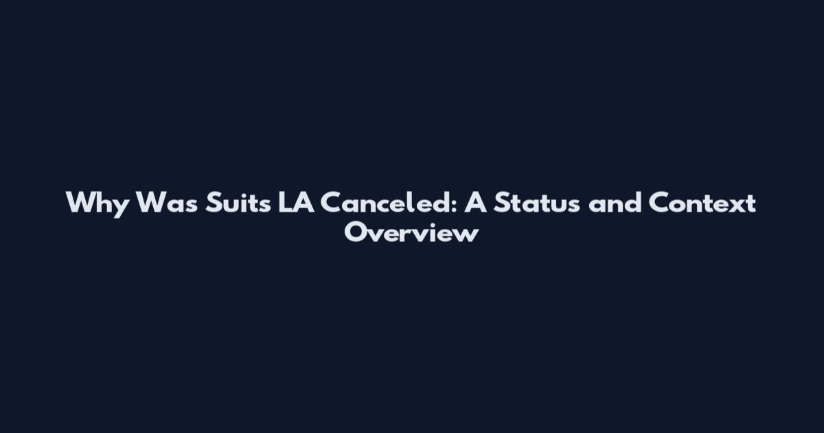 Why Was Suits LA Canceled: A Status and Context Overview