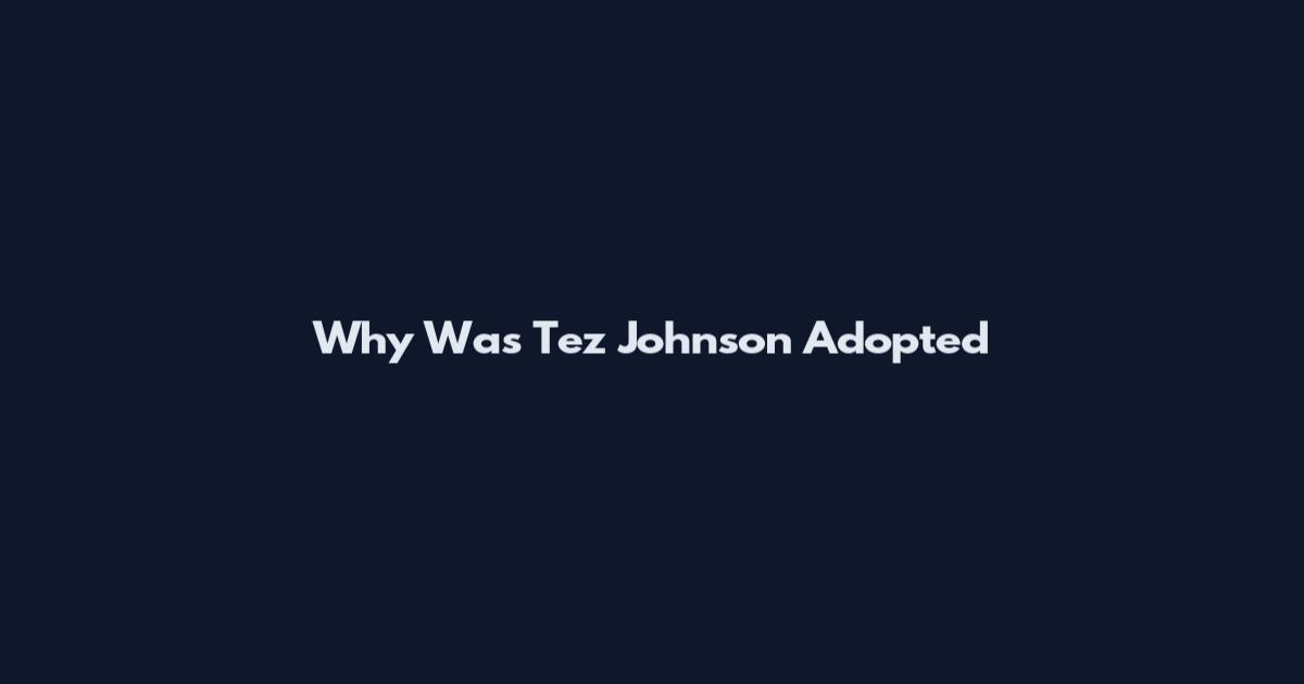 Why Was Tez Johnson Adopted