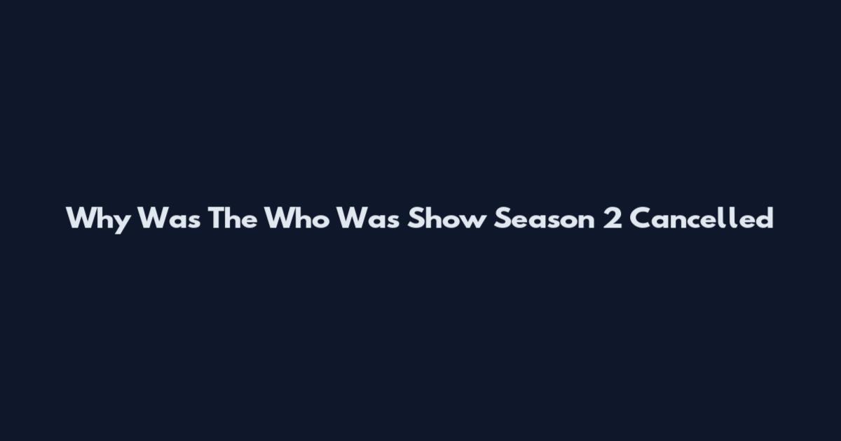 Why Was The Who Was Show Season 2 Cancelled