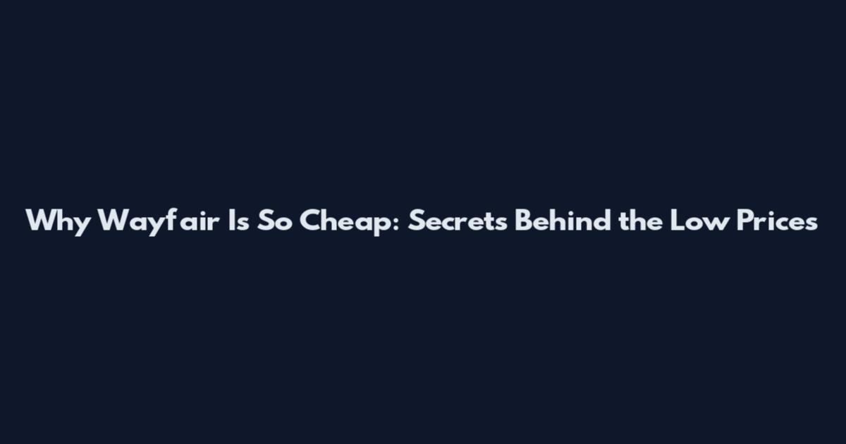 Why Wayfair Is So Cheap: Secrets Behind the Low Prices
