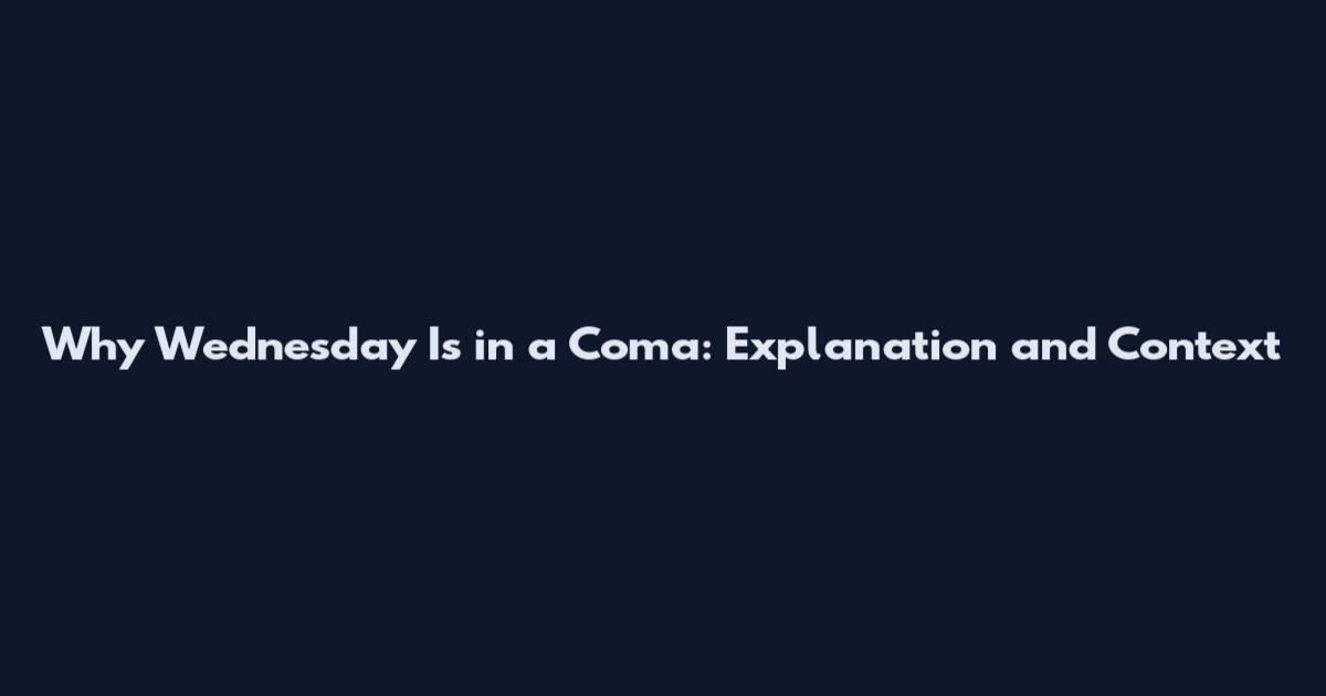 Why Wednesday Is in a Coma: Explanation and Context