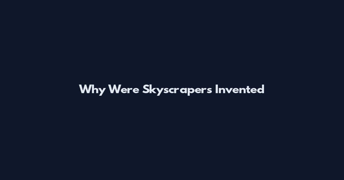 Why Were Skyscrapers Invented