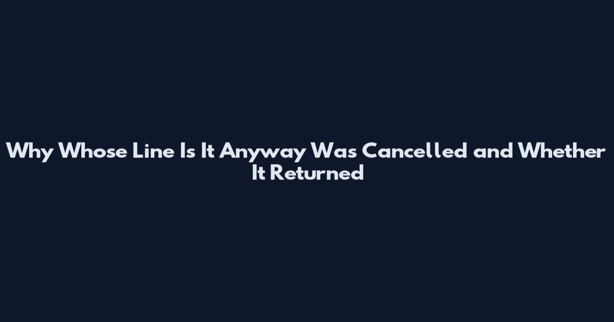 Why Whose Line Is It Anyway Was Cancelled and Whether It Returned