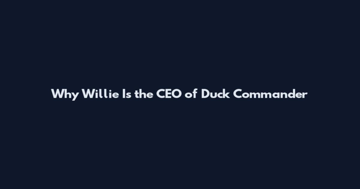 Why Willie Is the CEO of Duck Commander