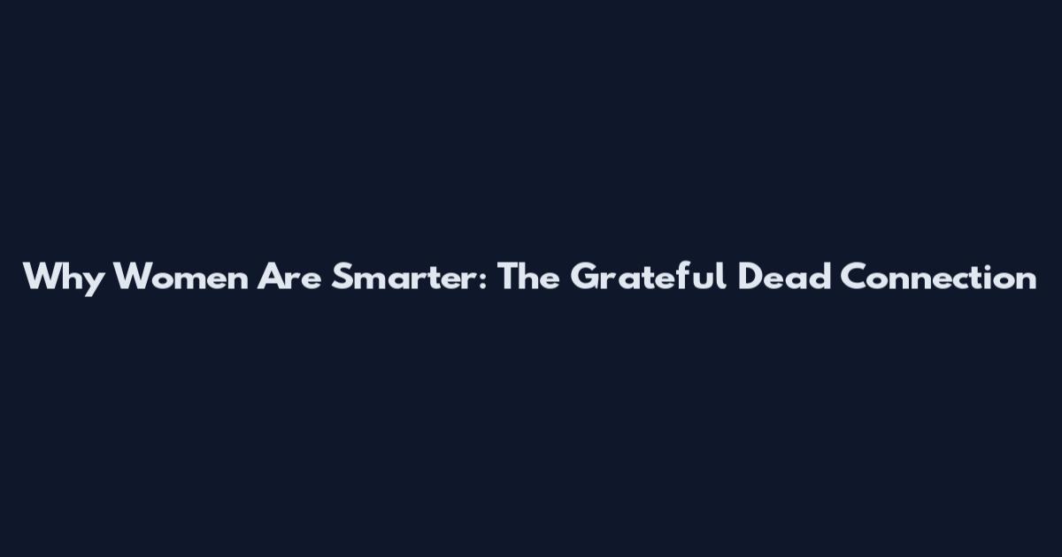 Why Women Are Smarter: The Grateful Dead Connection