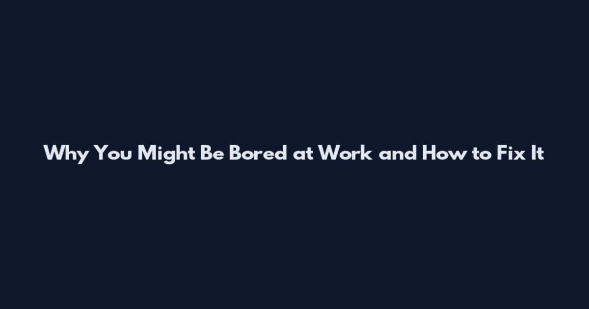 Why You Might Be Bored at Work and How to Fix It