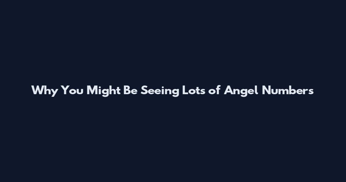 Why You Might Be Seeing Lots of Angel Numbers