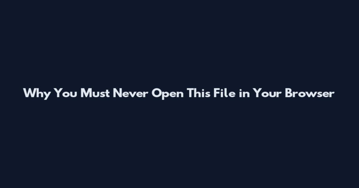 Why You Must Never Open This File in Your Browser