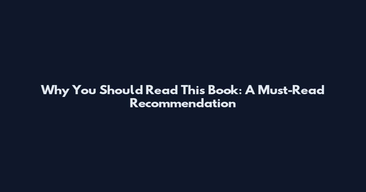 Why You Should Read This Book: A Must-Read Recommendation