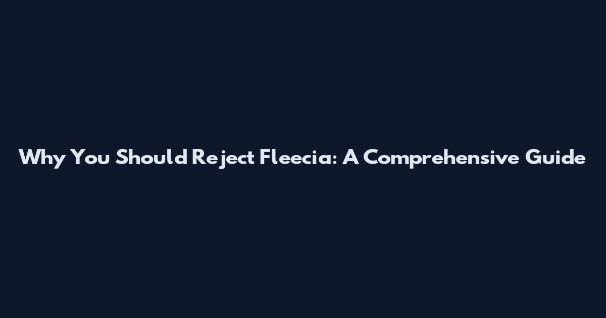 Why You Should Reject Fleecia: A Comprehensive Guide