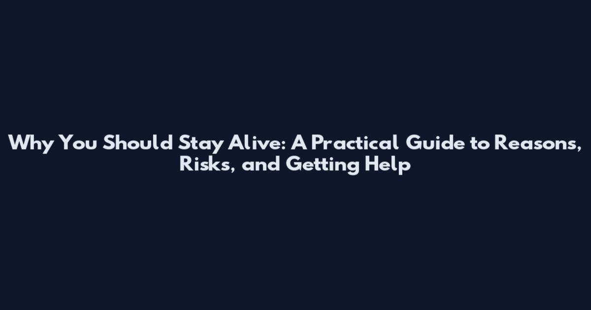 Why You Should Stay Alive: A Practical Guide to Reasons, Risks, and Getting Help