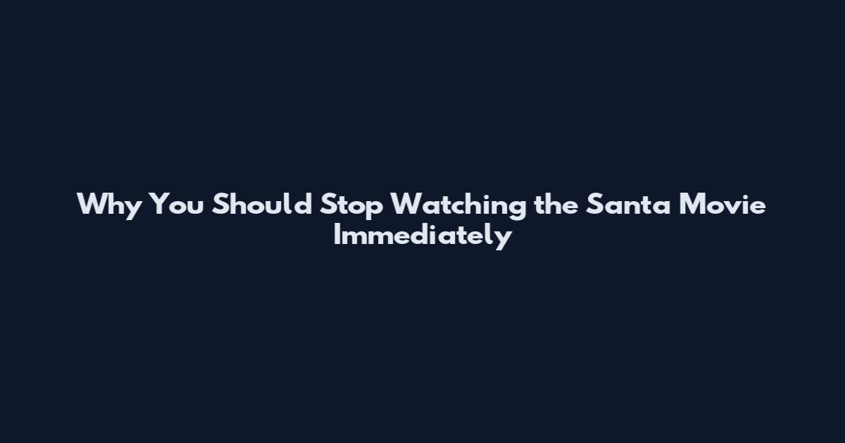 Why You Should Stop Watching the Santa Movie Immediately