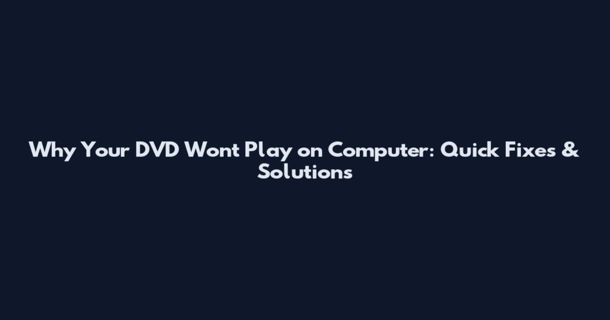 Why Your DVD Won't Play on Computer: Quick Fixes & Solutions