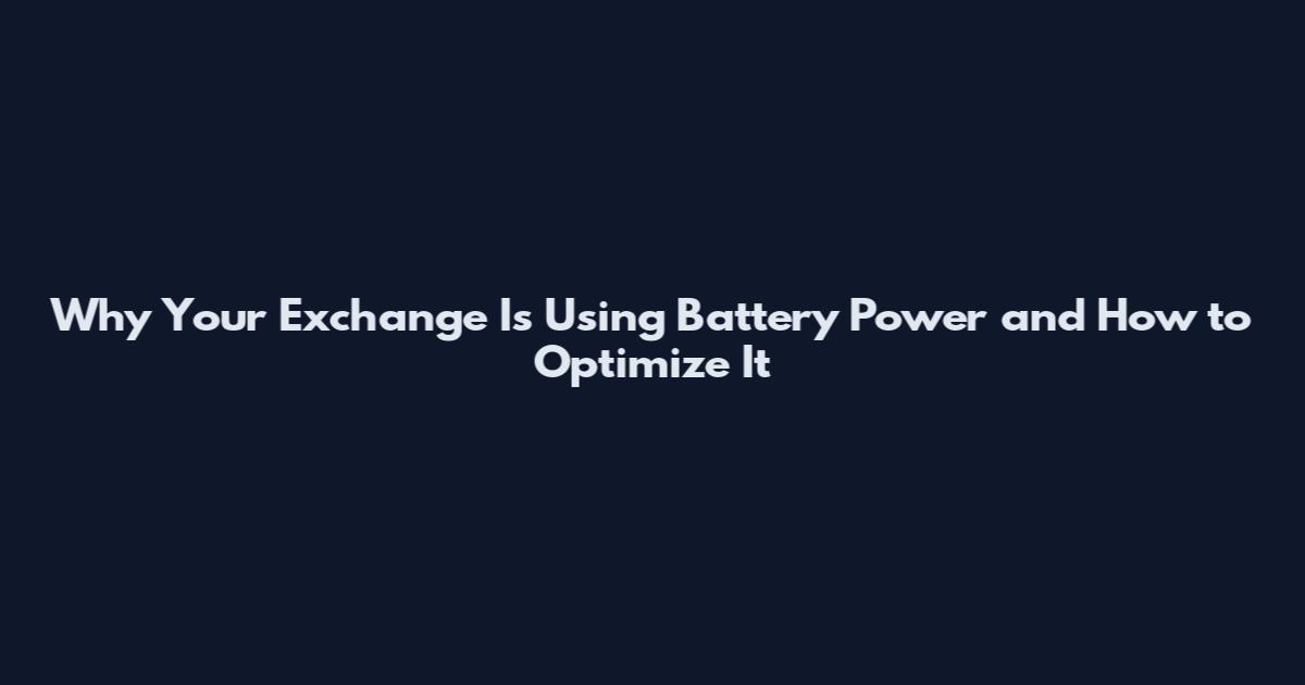 Why Your Exchange Is Using Battery Power and How to Optimize It