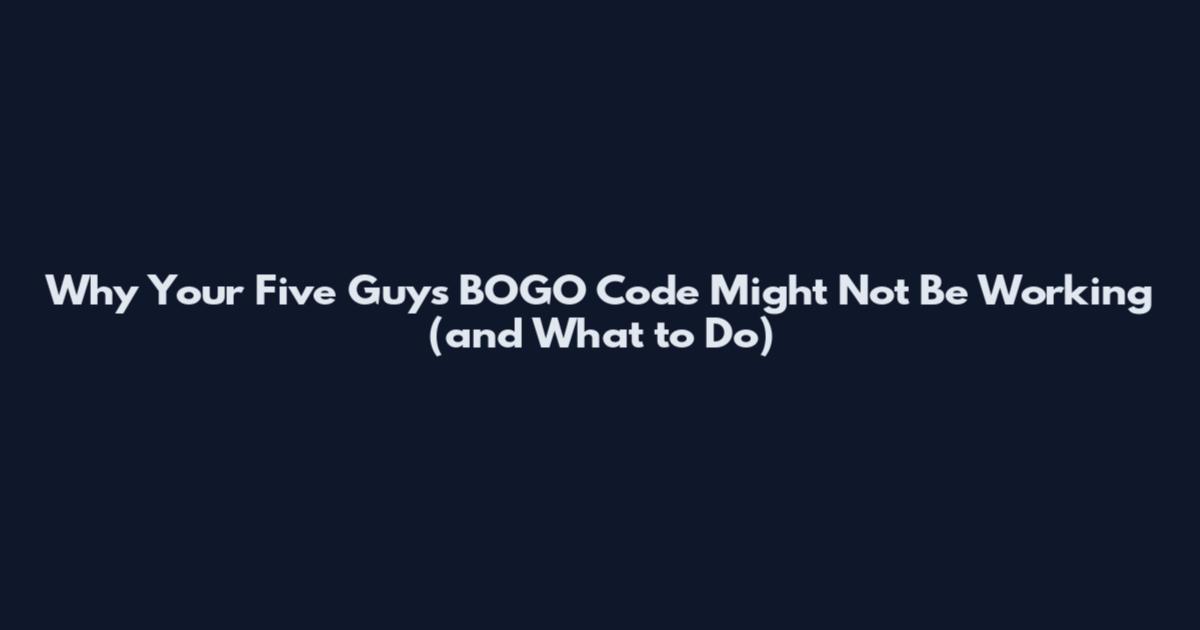 Why Your Five Guys BOGO Code Might Not Be Working (and What to Do)