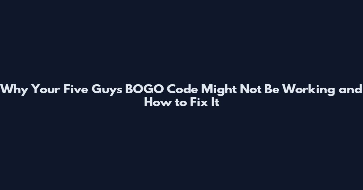 Why Your Five Guys BOGO Code Might Not Be Working and How to Fix It