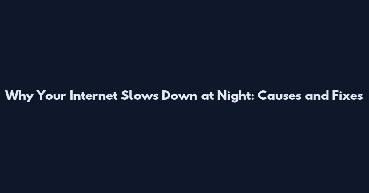 Why Your Internet Slows Down at Night: Causes and Fixes