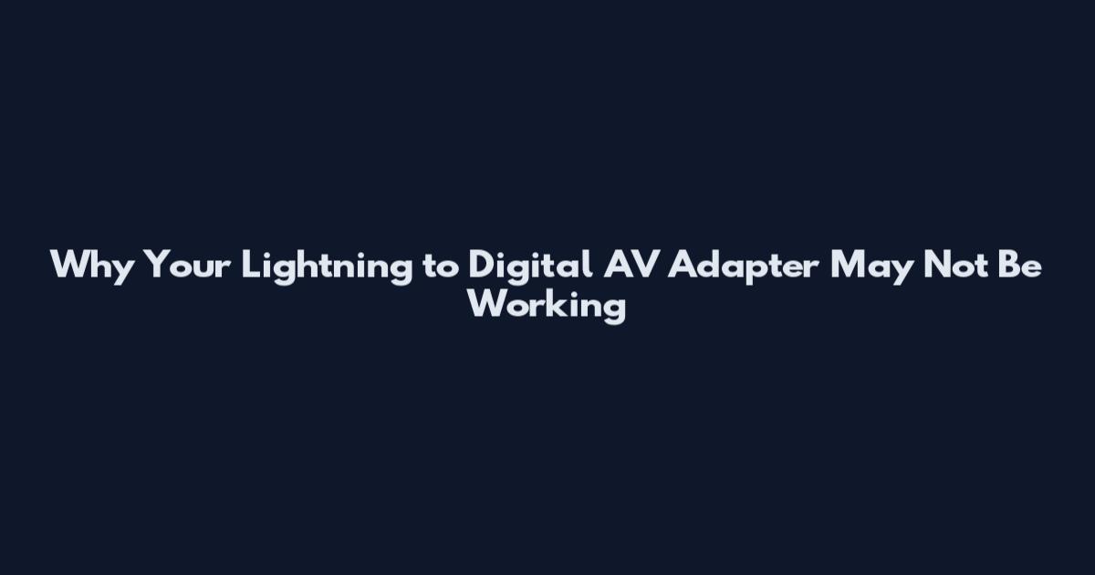 Why Your Lightning to Digital AV Adapter May Not Be Working