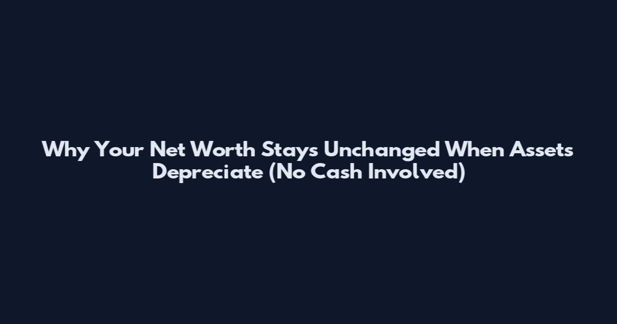 Why Your Net Worth Stays Unchanged When Assets Depreciate (No Cash Involved)