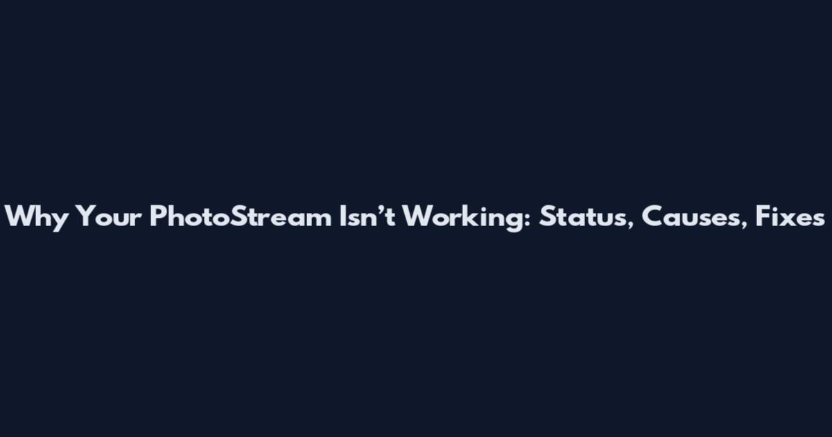 Why Your PhotoStream Isn’t Working: Status, Causes, Fixes