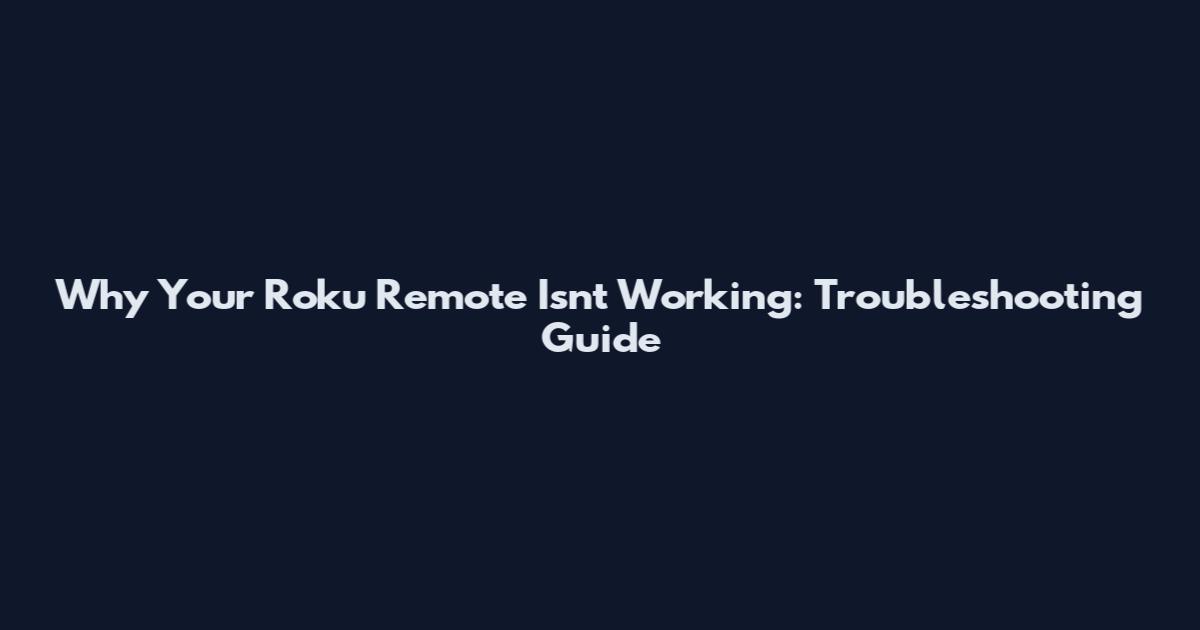 Why Your Roku Remote Isn't Working: Troubleshooting Guide