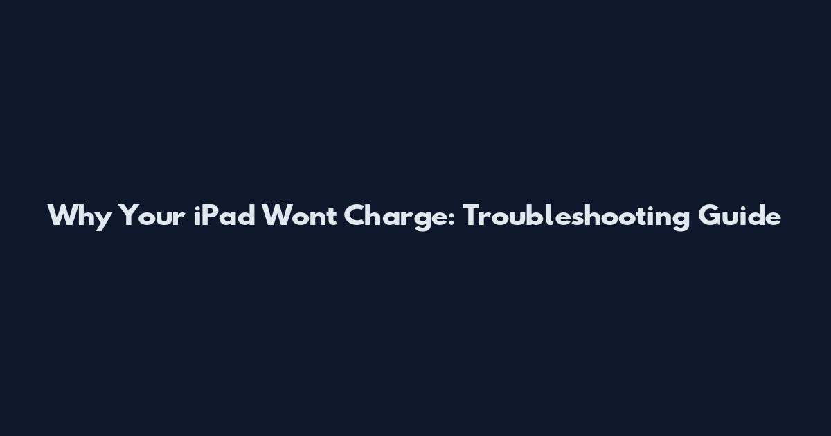 Why Your iPad Won't Charge: Troubleshooting Guide