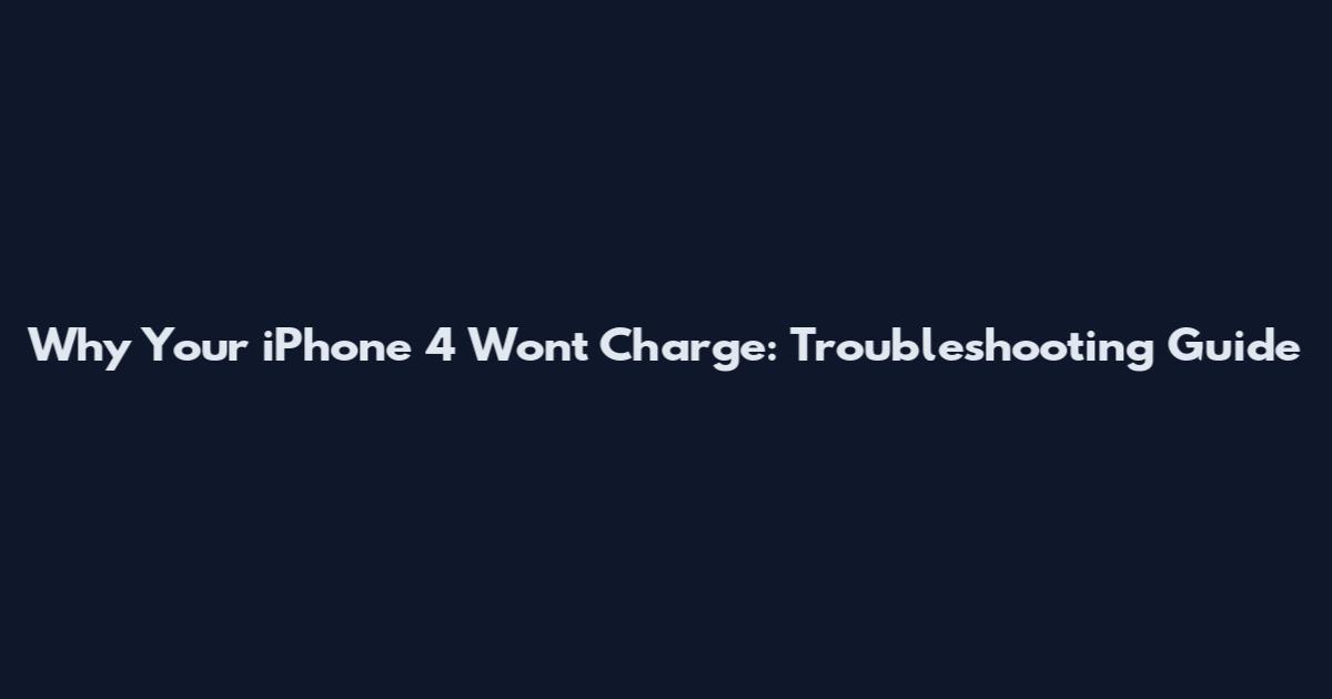 Why Your iPhone 4 Won't Charge: Troubleshooting Guide