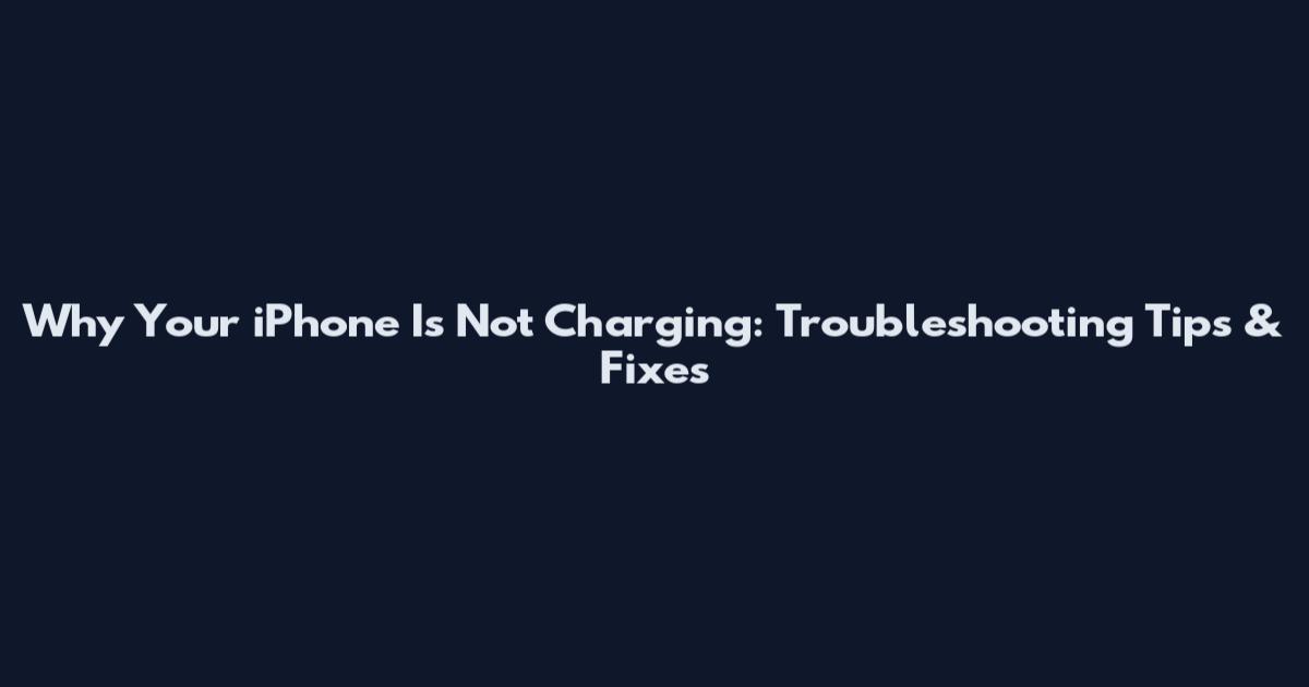Why Your iPhone Is Not Charging: Troubleshooting Tips & Fixes