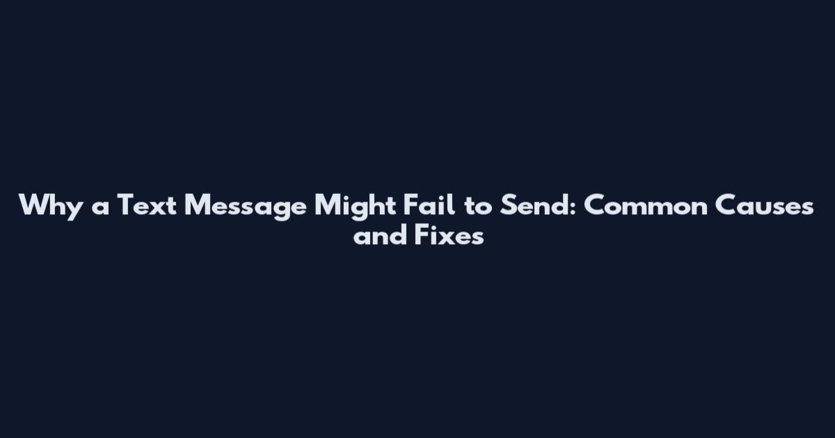 Why a Text Message Might Fail to Send: Common Causes and Fixes