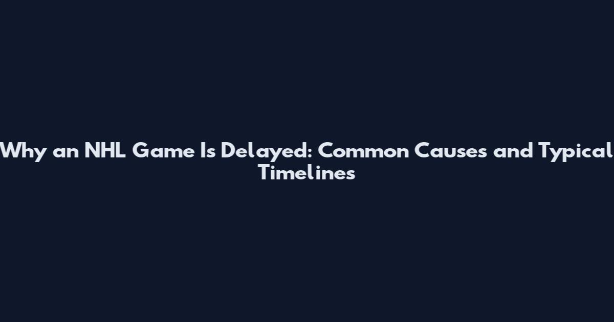 Why an NHL Game Is Delayed: Common Causes and Typical Timelines
