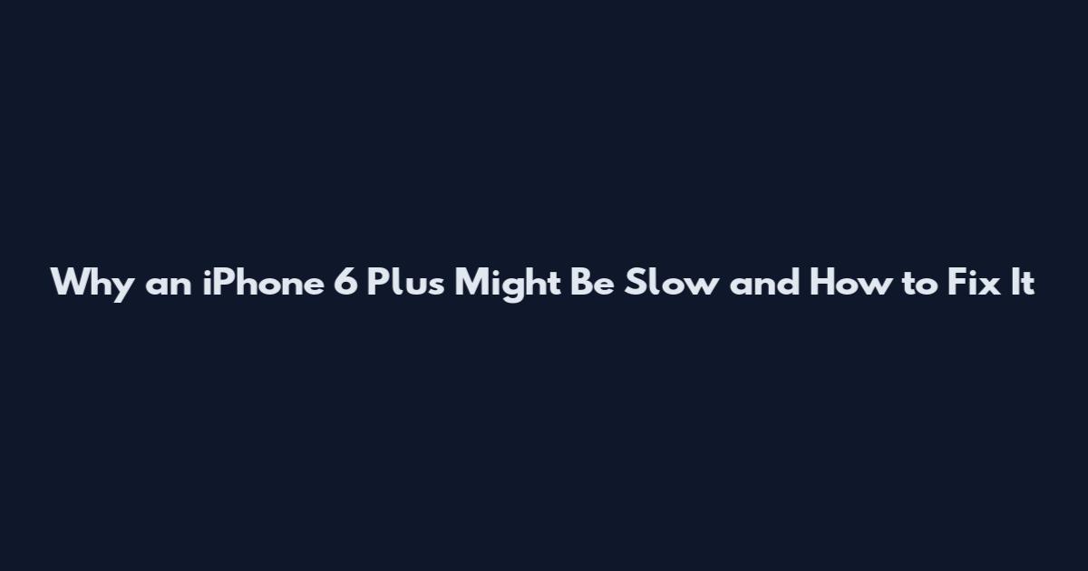 Why an iPhone 6 Plus Might Be Slow and How to Fix It