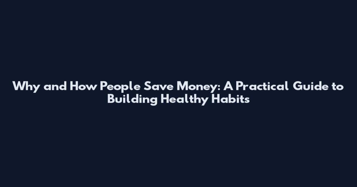 Why and How People Save Money: A Practical Guide to Building Healthy Habits