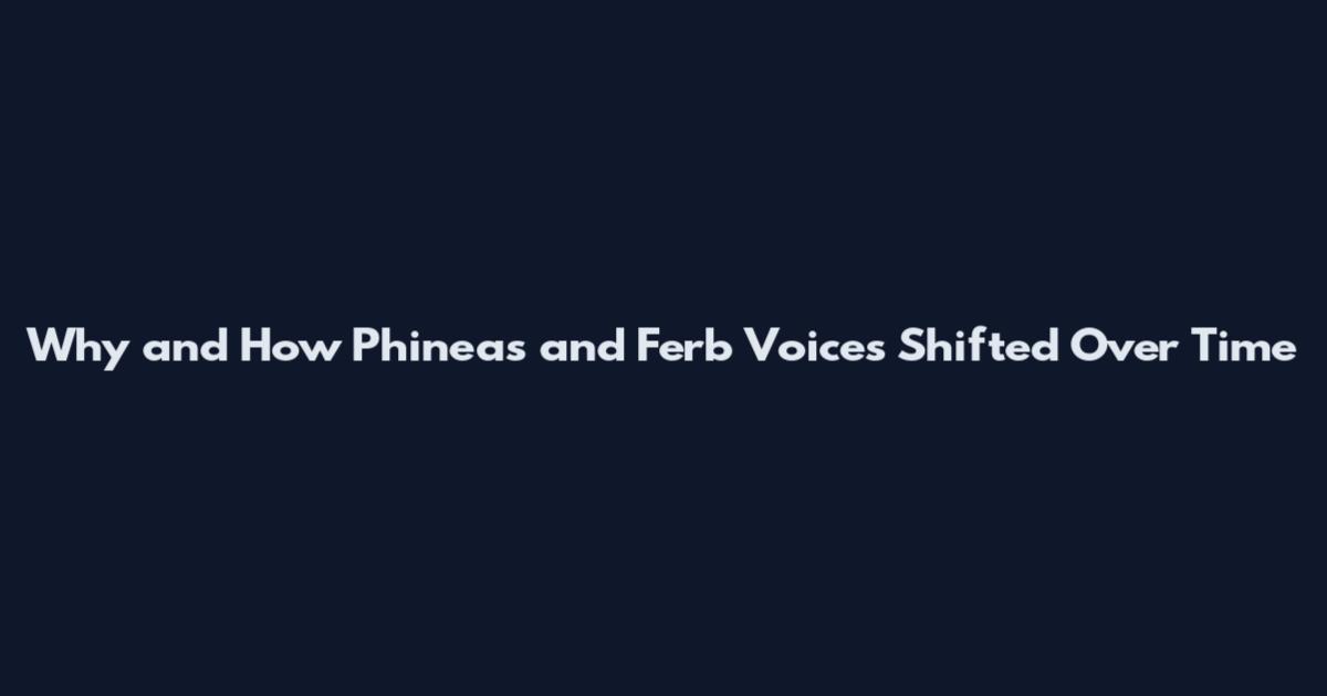 Why and How Phineas and Ferb Voices Shifted Over Time