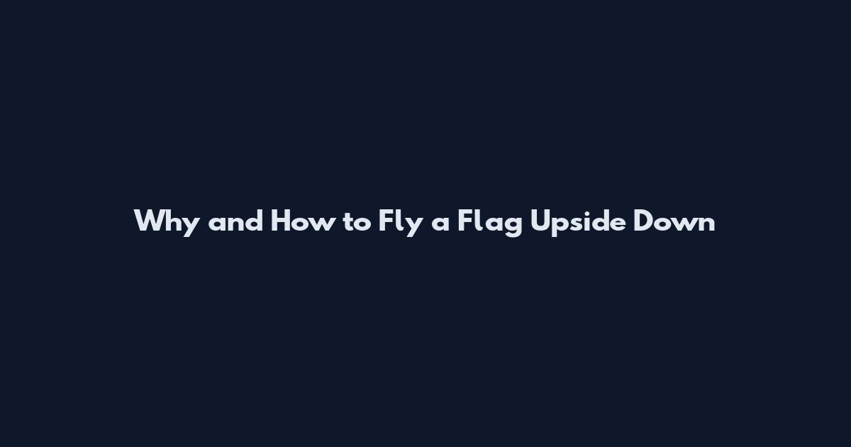 Why and How to Fly a Flag Upside Down