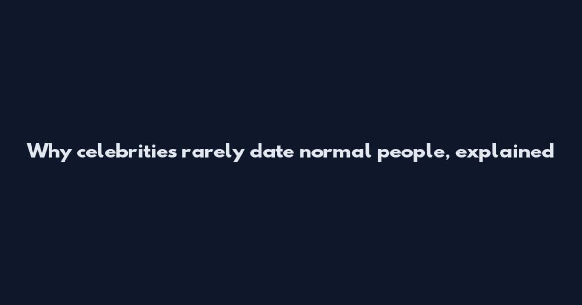 Why celebrities rarely date 'normal' people, explained