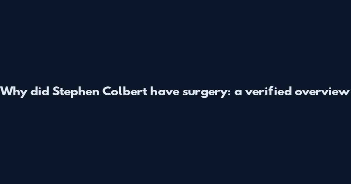 Why did Stephen Colbert have surgery: a verified overview